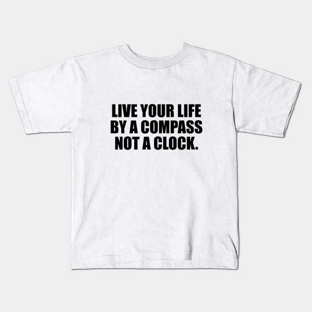 Live your life by a compass, not a clock Kids T-Shirt by CRE4T1V1TY
